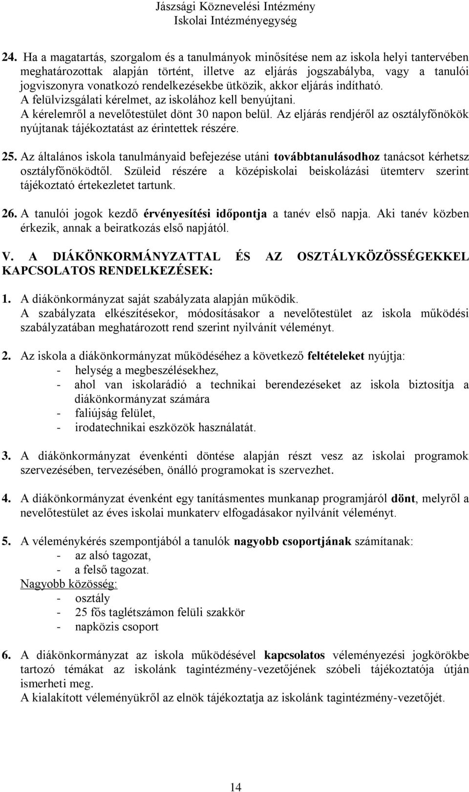 Az eljárás rendjéről az osztályfőnökök nyújtanak tájékoztatást az érintettek részére. 25. Az általános iskola tanulmányaid befejezése utáni továbbtanulásodhoz tanácsot kérhetsz osztályfőnöködtől.