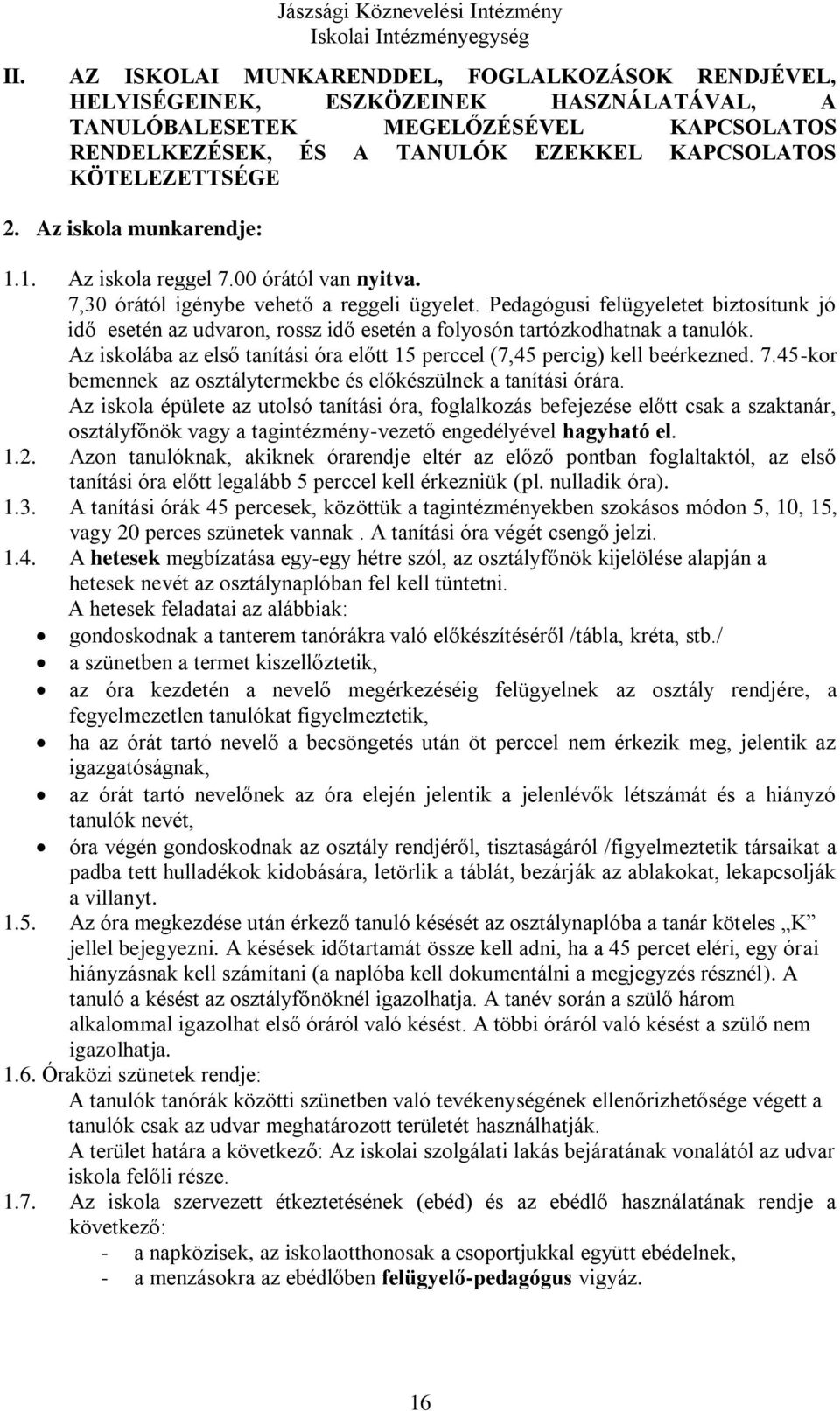 Pedagógusi felügyeletet biztosítunk jó idő esetén az udvaron, rossz idő esetén a folyosón tartózkodhatnak a tanulók. Az iskolába az első tanítási óra előtt 15 perccel (7,45 percig) kell beérkezned. 7.