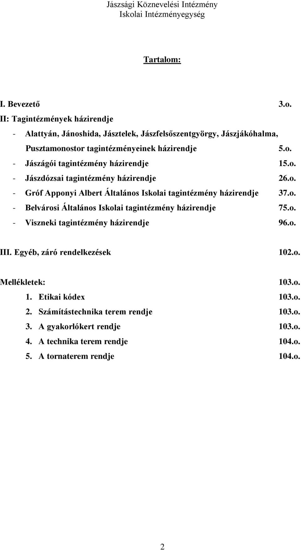 o. - Viszneki tagintézmény házirendje 96.o. III. Egyéb, záró rendelkezések 102.o. Mellékletek: 103.o. 1. Etikai kódex 103.o. 2. Számítástechnika terem rendje 103.