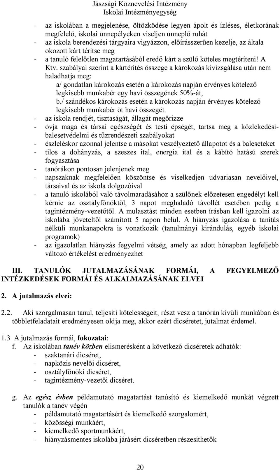 szabályai szerint a kártérítés összege a károkozás kivizsgálása után nem haladhatja meg: a/ gondatlan károkozás esetén a károkozás napján érvényes kötelező legkisebb munkabér egy havi összegének