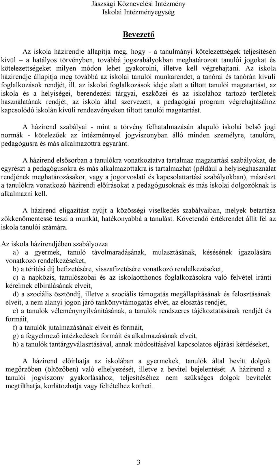 az iskolai foglalkozások ideje alatt a tiltott tanulói magatartást, az iskola és a helyiségei, berendezési tárgyai, eszközei és az iskolához tartozó területek használatának rendjét, az iskola által