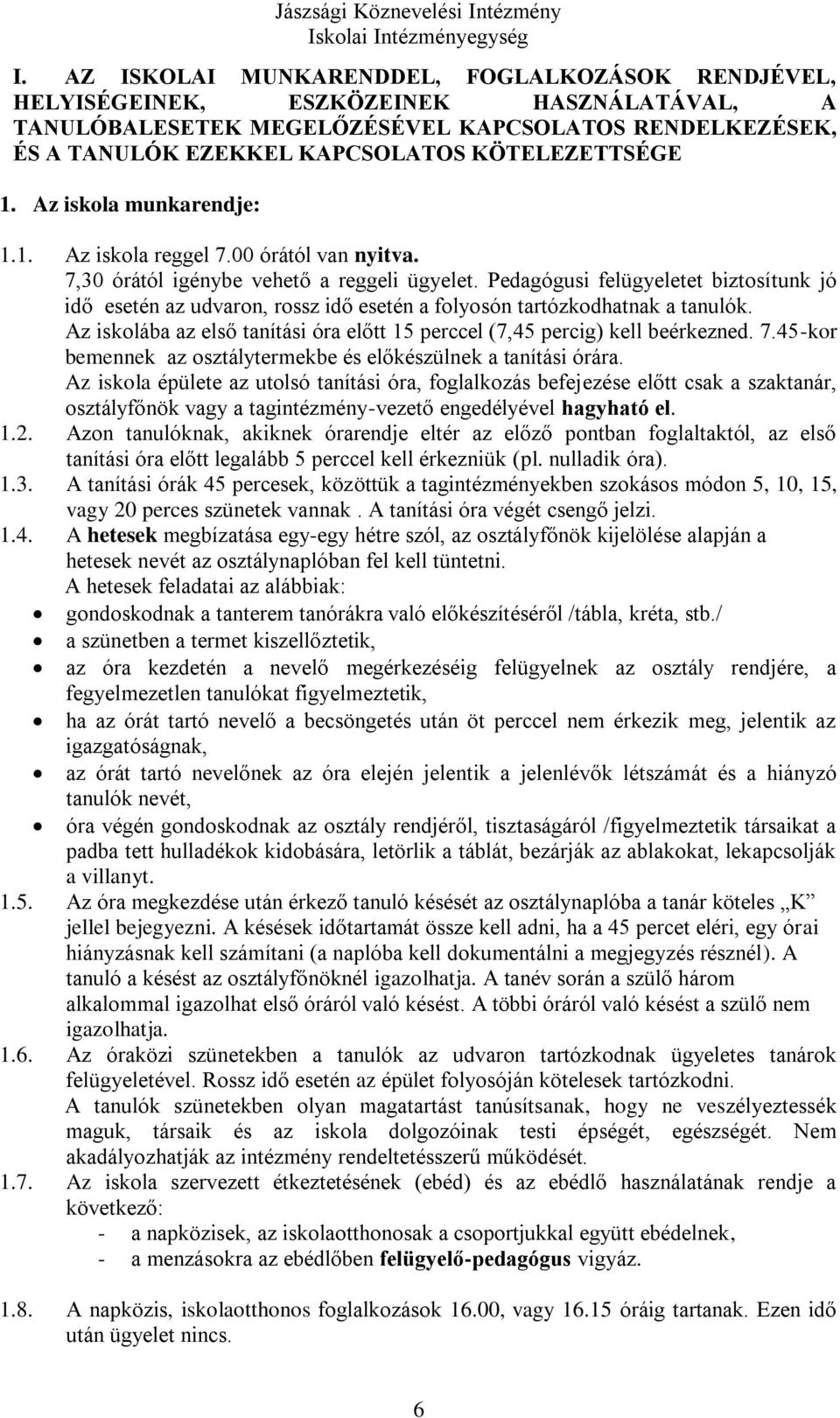 Pedagógusi felügyeletet biztosítunk jó idő esetén az udvaron, rossz idő esetén a folyosón tartózkodhatnak a tanulók. Az iskolába az első tanítási óra előtt 15 perccel (7,45 percig) kell beérkezned. 7.