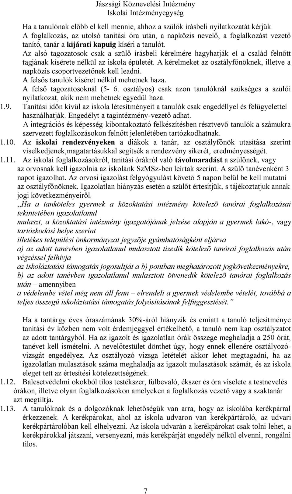 Az alsó tagozatosok csak a szülő írásbeli kérelmére hagyhatják el a család felnőtt tagjának kísérete nélkül az iskola épületét.