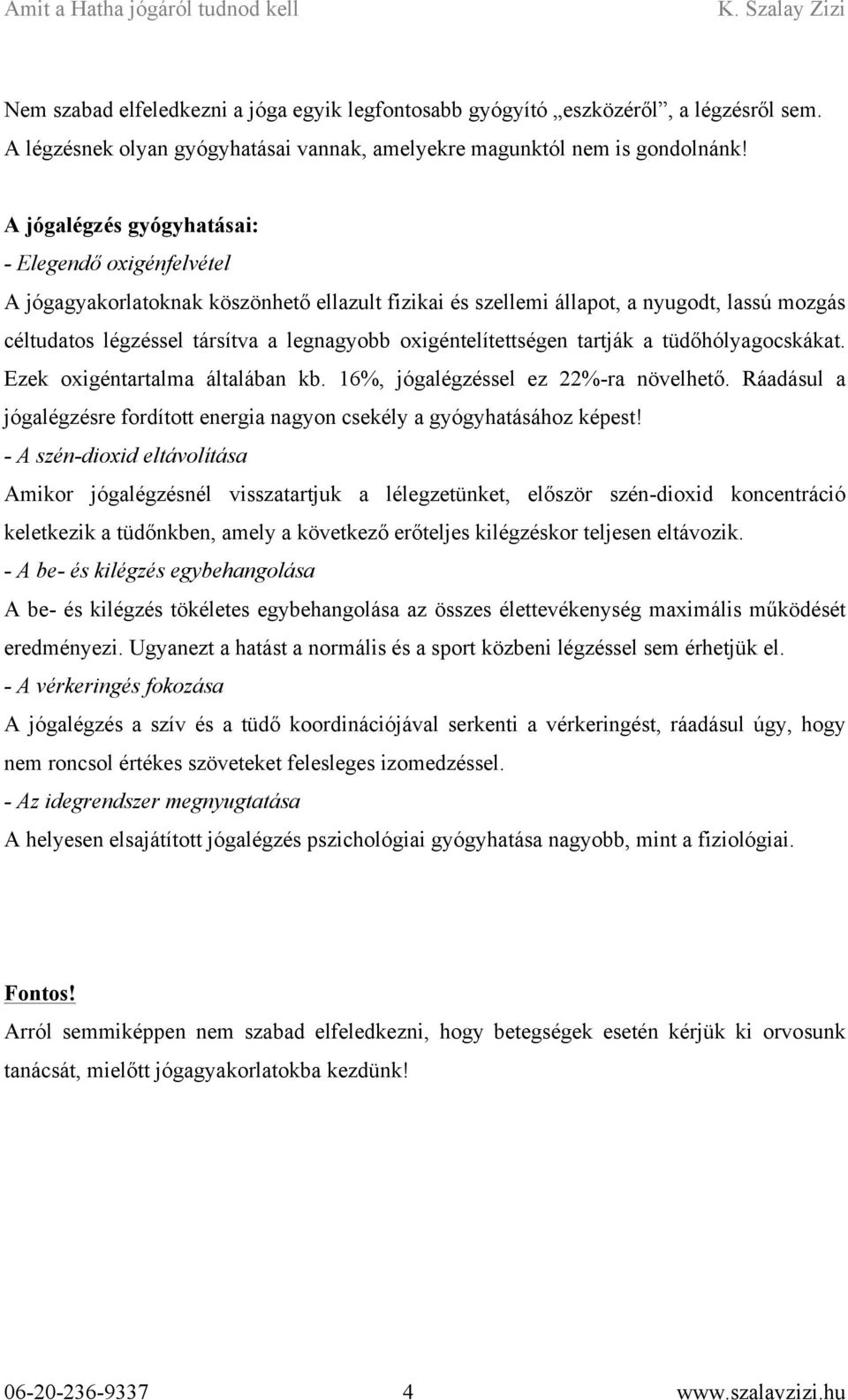 oxigéntelítettségen tartják a tüdőhólyagocskákat. Ezek oxigéntartalma általában kb. 16%, jógalégzéssel ez 22%-ra növelhető.