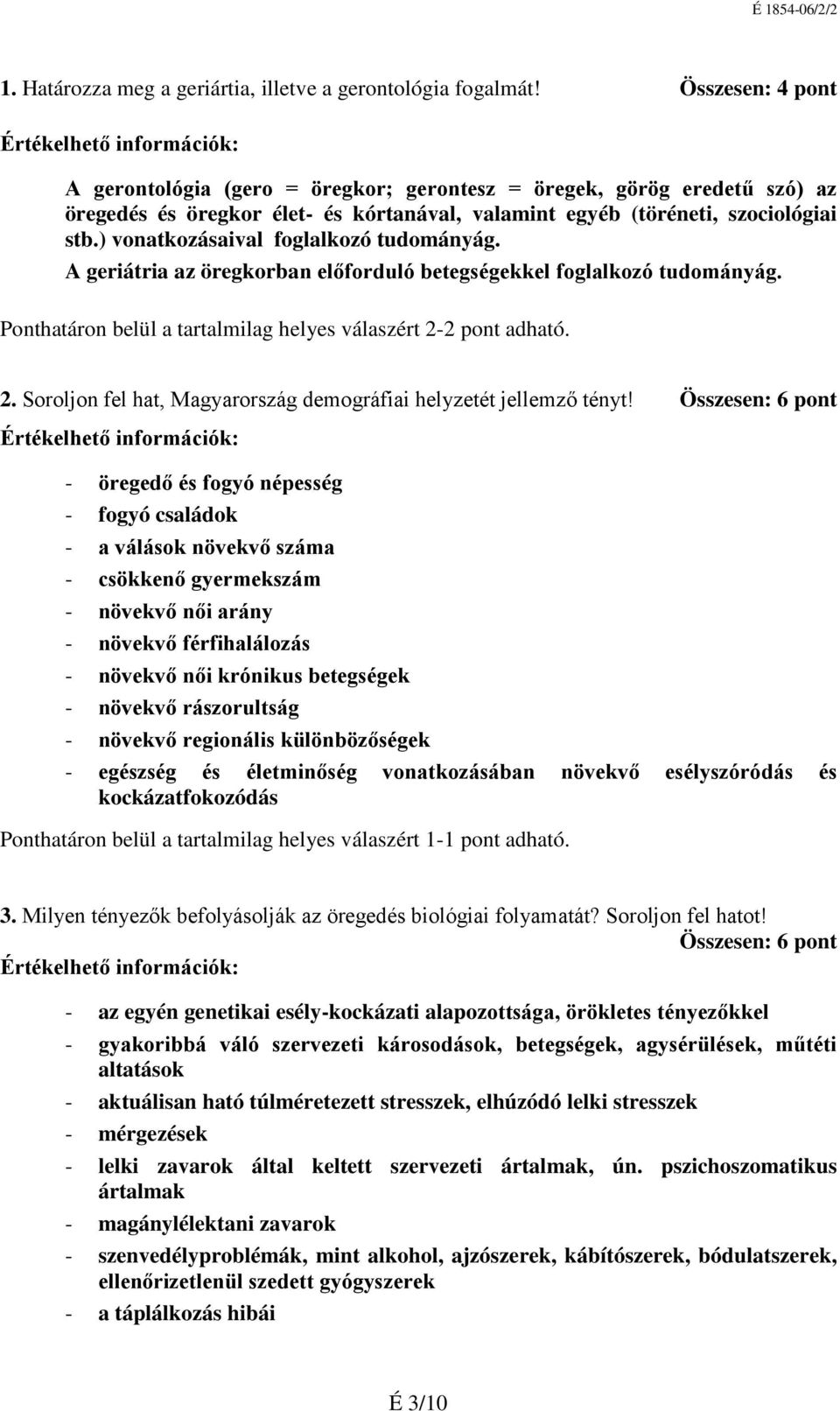 ) vonatkozásaival foglalkozó tudományág. A geriátria az öregkorban előforduló betegségekkel foglalkozó tudományág. Ponthatáron belül a tartalmilag helyes válaszért 2-