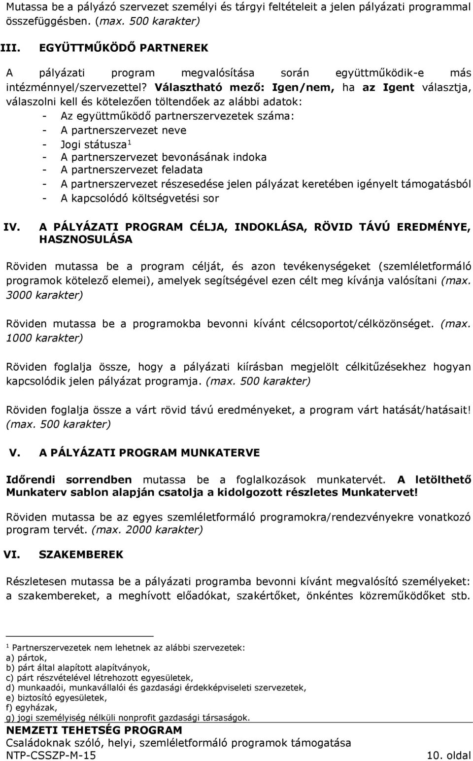 Választható mező: Igen/nem, ha az Igent választja, válaszolni kell és kötelezően töltendőek az alábbi adatok: - Az együttműködő partnerszervezetek száma: - A partnerszervezet neve - Jogi státusza 1 -