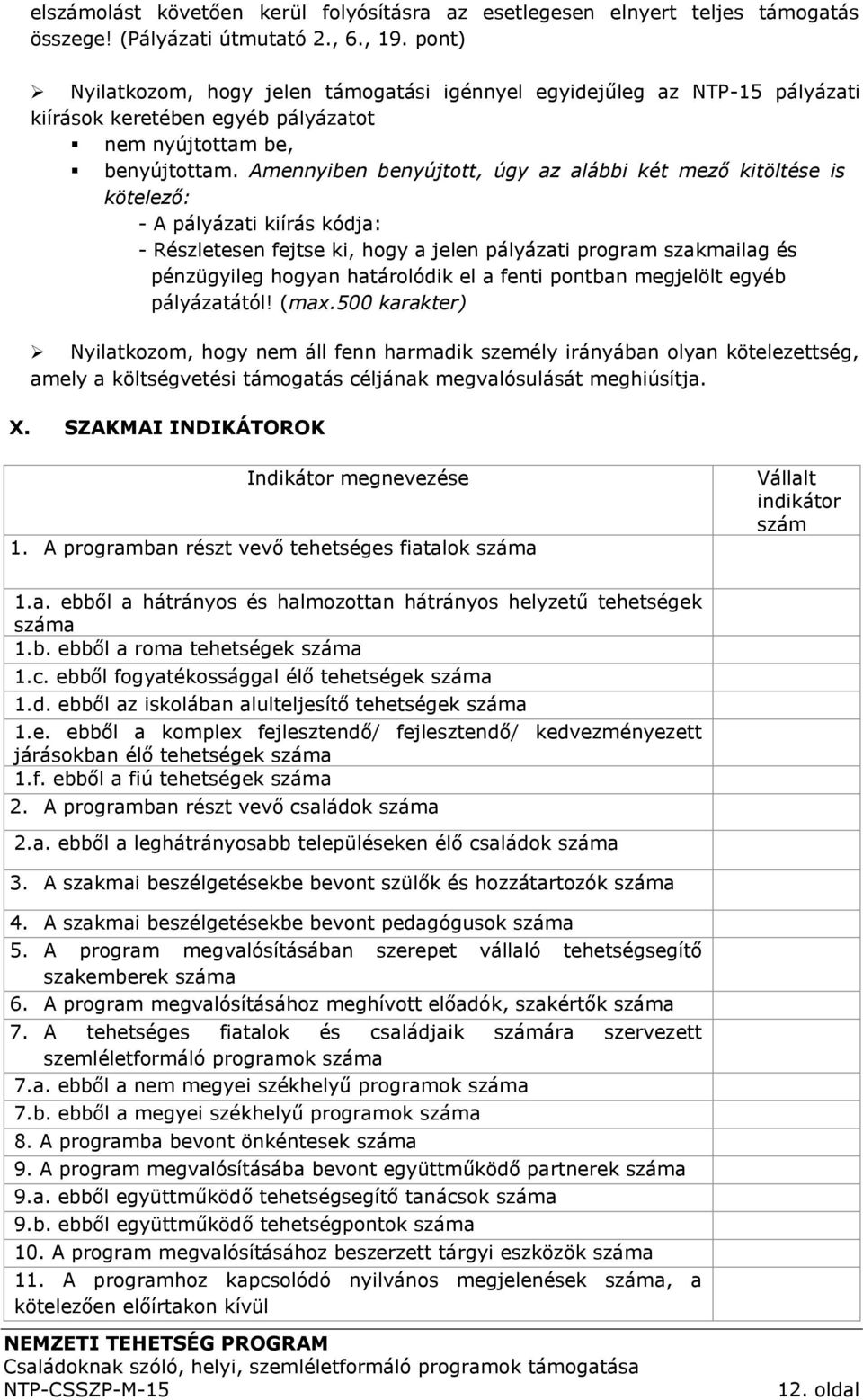 Amennyiben benyújtott, úgy az alábbi két mező kitöltése is kötelező: - A pályázati kiírás kódja: - Részletesen fejtse ki, hogy a jelen pályázati program szakmailag és pénzügyileg hogyan határolódik