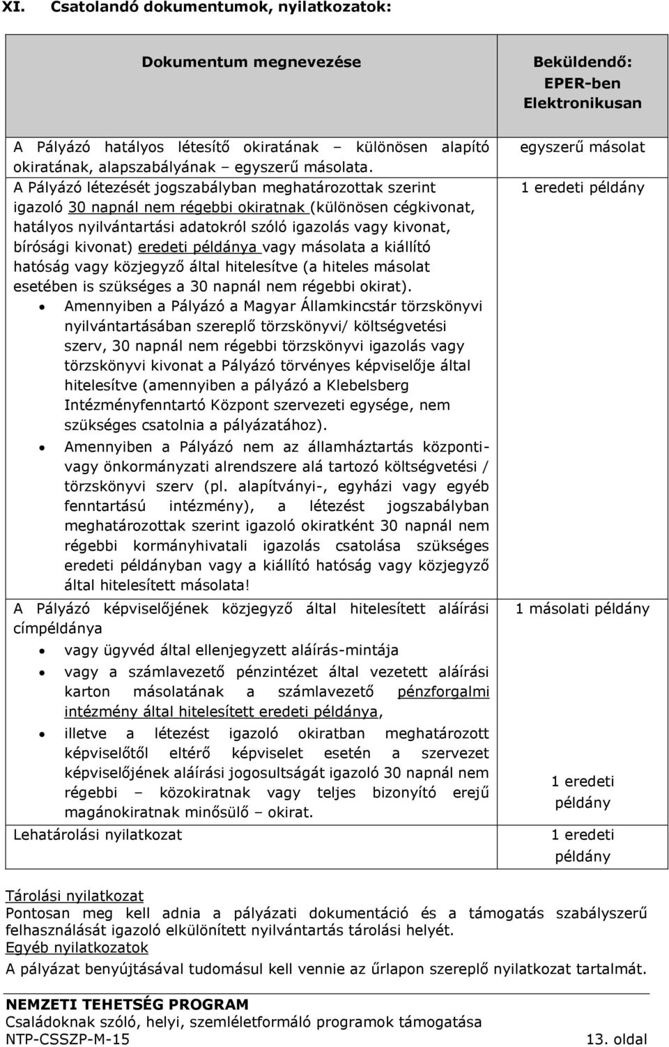 A Pályázó létezését jogszabályban meghatározottak szerint igazoló 30 napnál nem régebbi okiratnak (különösen cégkivonat, hatályos nyilvántartási adatokról szóló igazolás vagy kivonat, bírósági