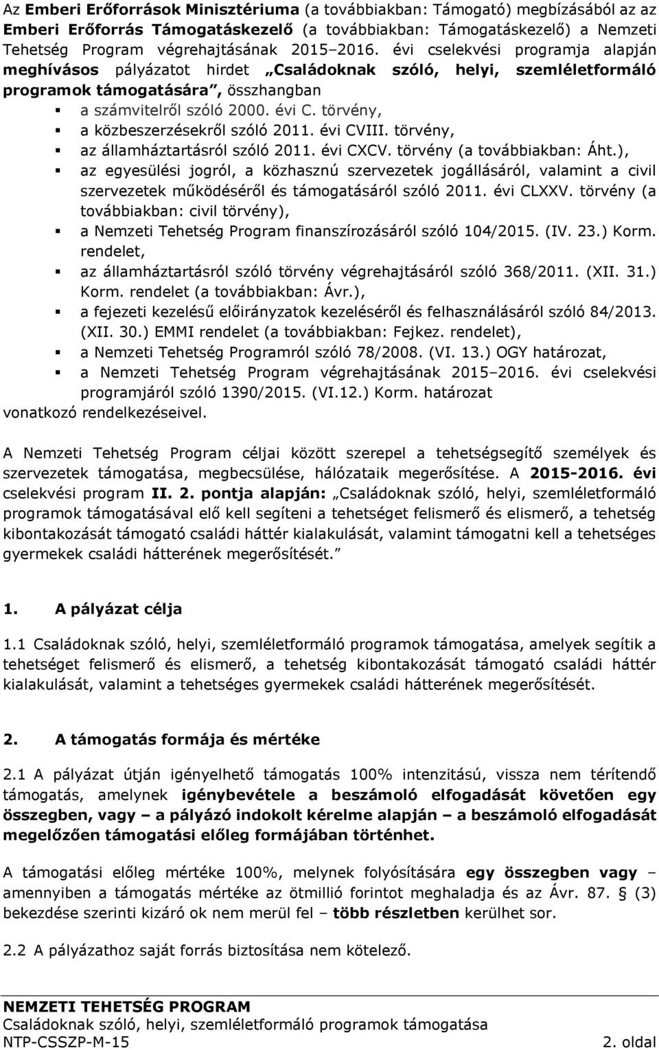 törvény, a közbeszerzésekről szóló 2011. évi CVIII. törvény, az államháztartásról szóló 2011. évi CXCV. törvény (a továbbiakban: Áht.