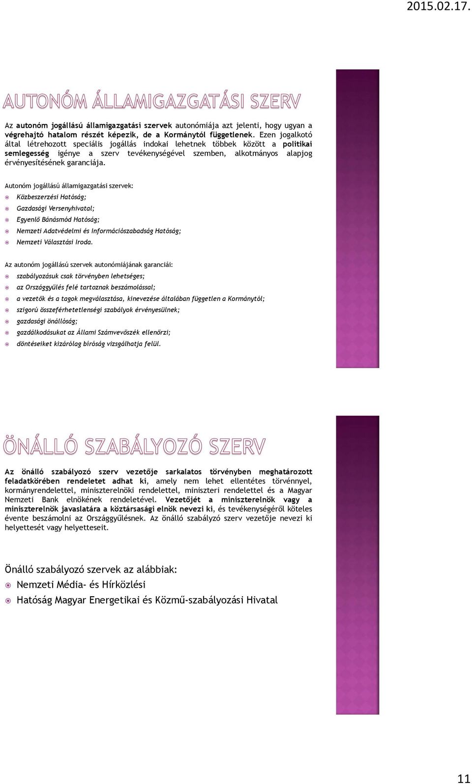 Autonóm jogállású államigazgatási szervek: Közbeszerzési Hatóság; Gazdasági Versenyhivatal; Egyenlő Bánásmód Hatóság; Nemzeti Adatvédelmi és Információszabadság Hatóság; Nemzeti Választási Iroda.