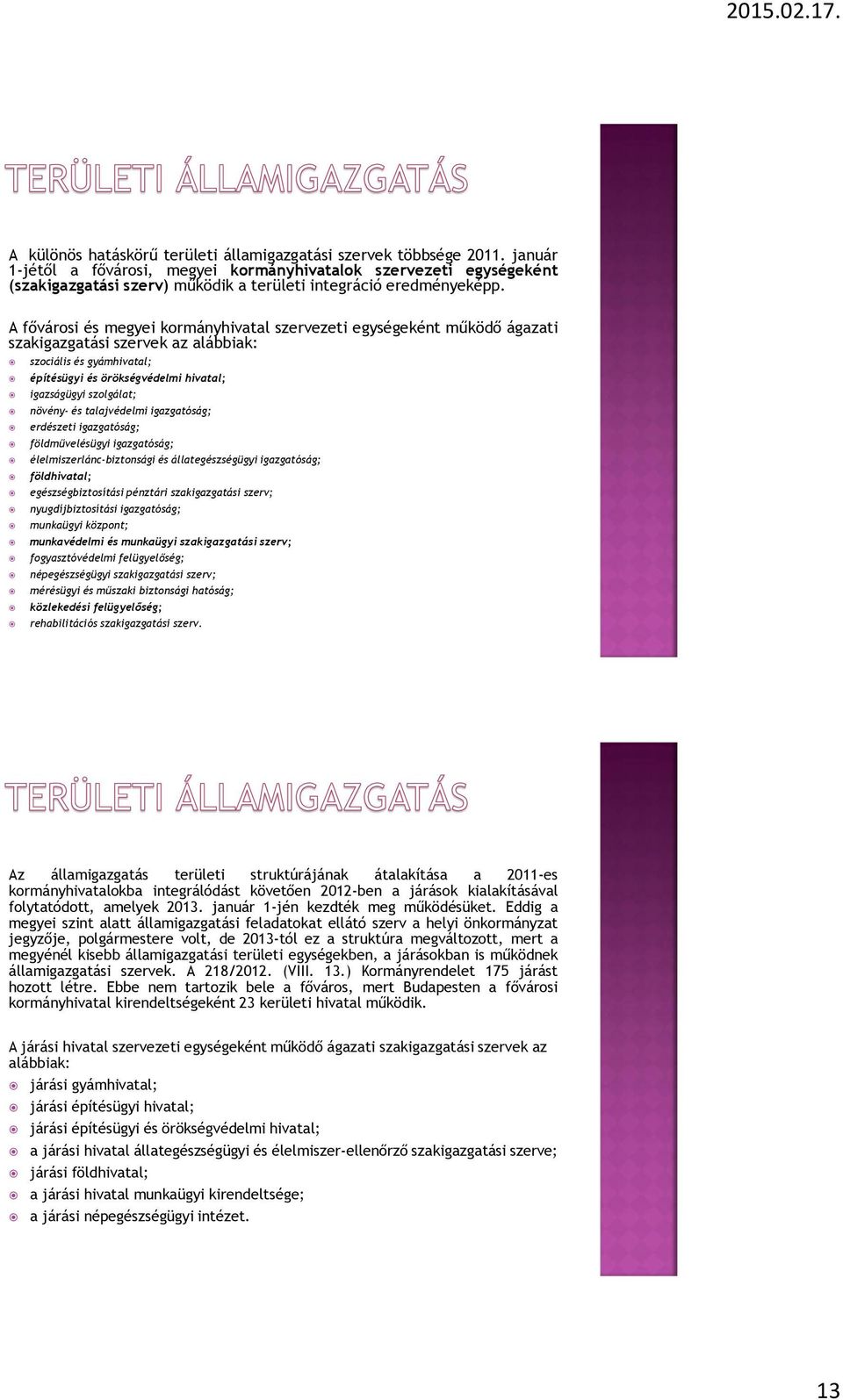 A fővárosi és megyei kormányhivatal szervezeti egységeként működő ágazati szakigazgatási szervek az alábbiak: szociális és gyámhivatal; építésügyi és örökségvédelmi hivatal; igazságügyi szolgálat;