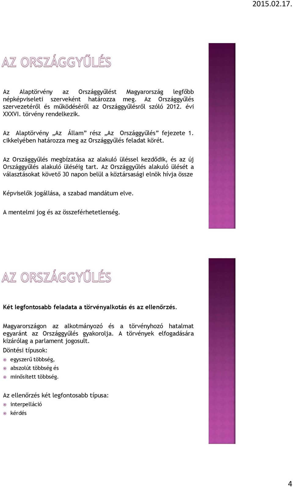 Az Országgyűlés megbízatása az alakuló üléssel kezdődik, és az új Országgyűlés alakuló üléséig tart.