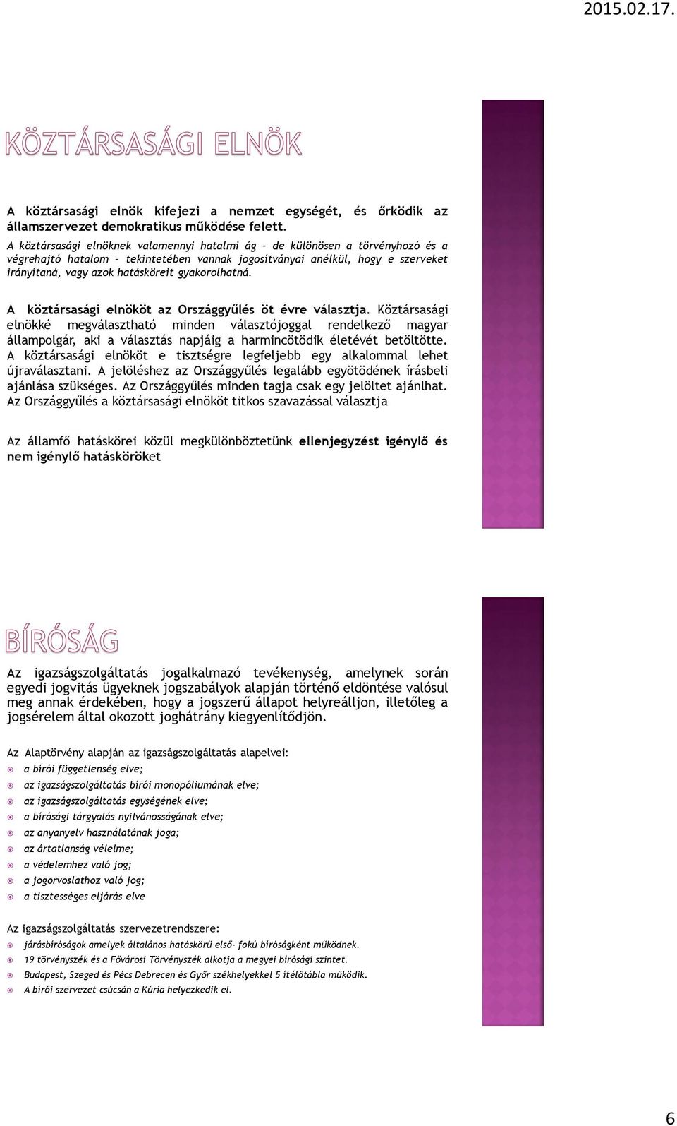 gyakorolhatná. A köztársasági elnököt az Országgyűlés öt évre választja.