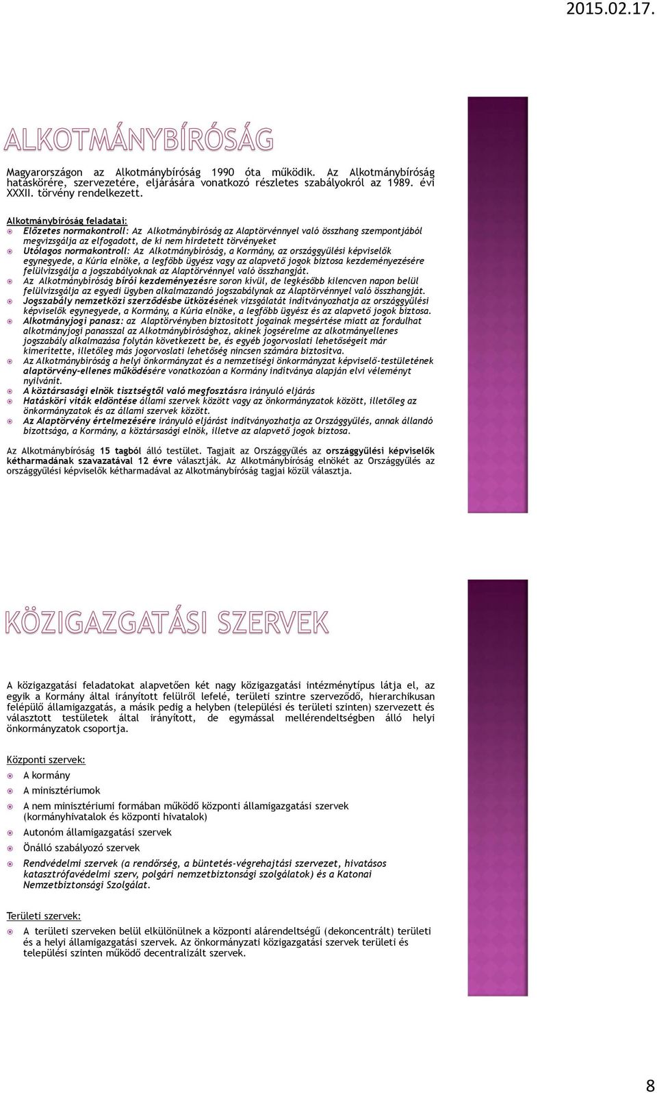 normakontroll: Az Alkotmánybíróság, a Kormány, az országgyűlési képviselők egynegyede, a Kúria elnöke, a legfőbb ügyész vagy az alapvető jogok biztosa kezdeményezésére felülvizsgálja a
