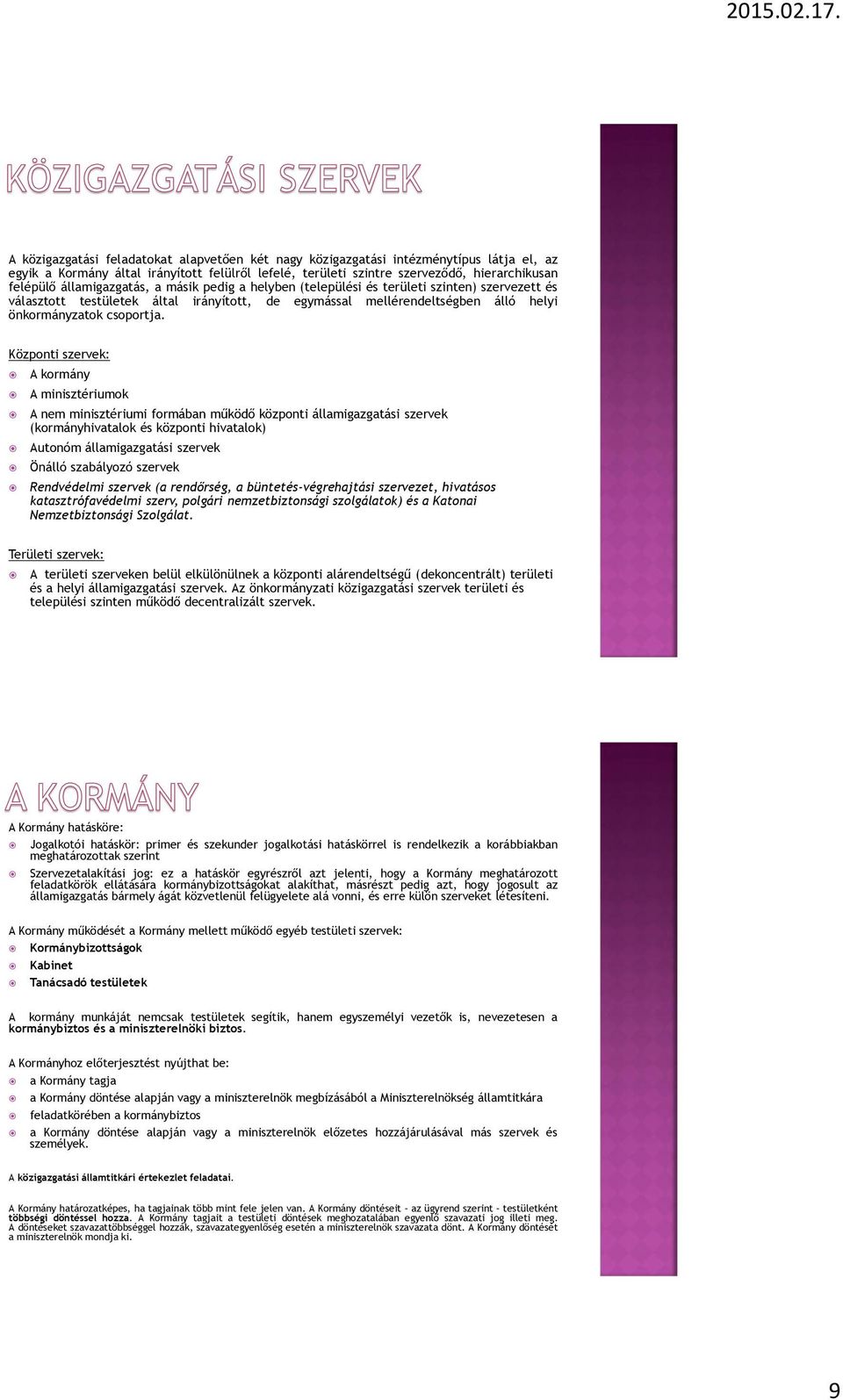 Központi szervek: A kormány A minisztériumok A nem minisztériumi formában működő központi államigazgatási szervek (kormányhivatalok és központi hivatalok) Autonóm államigazgatási szervek Önálló