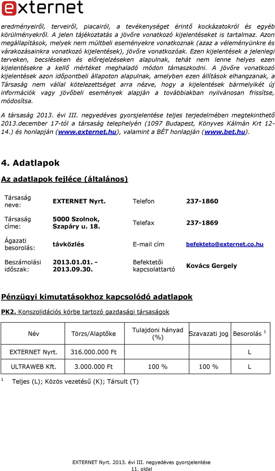 Ezen kijelentések a jelenlegi terveken, becsléseken és előrejelzéseken alapulnak, tehát nem lenne helyes ezen kijelentésekre a kellő mértéket meghaladó módon támaszkodni.