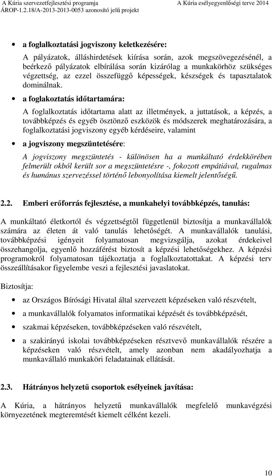 a foglakoztatás időtartamára: A foglalkoztatás időtartama alatt az illetmények, a juttatások, a képzés, a továbbképzés és egyéb ösztönző eszközök és módszerek meghatározására, a foglalkoztatási