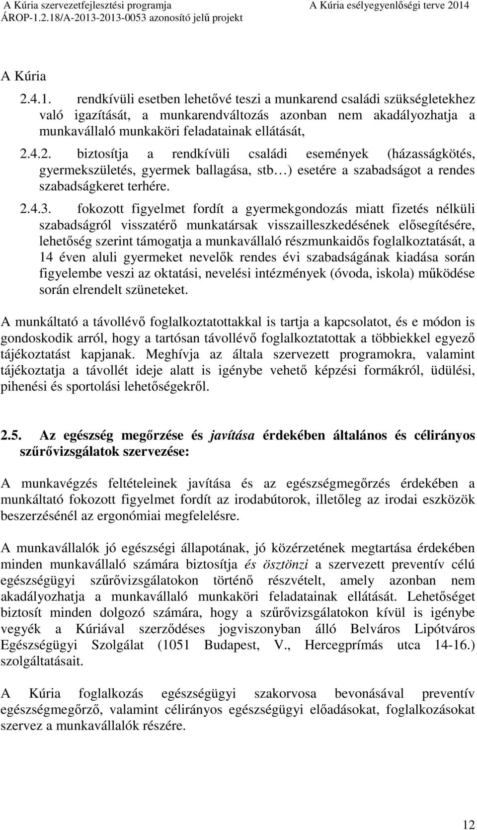 fokozott figyelmet fordít a gyermekgondozás miatt fizetés nélküli szabadságról visszatérő munkatársak visszailleszkedésének elősegítésére, lehetőség szerint támogatja a munkavállaló részmunkaidős