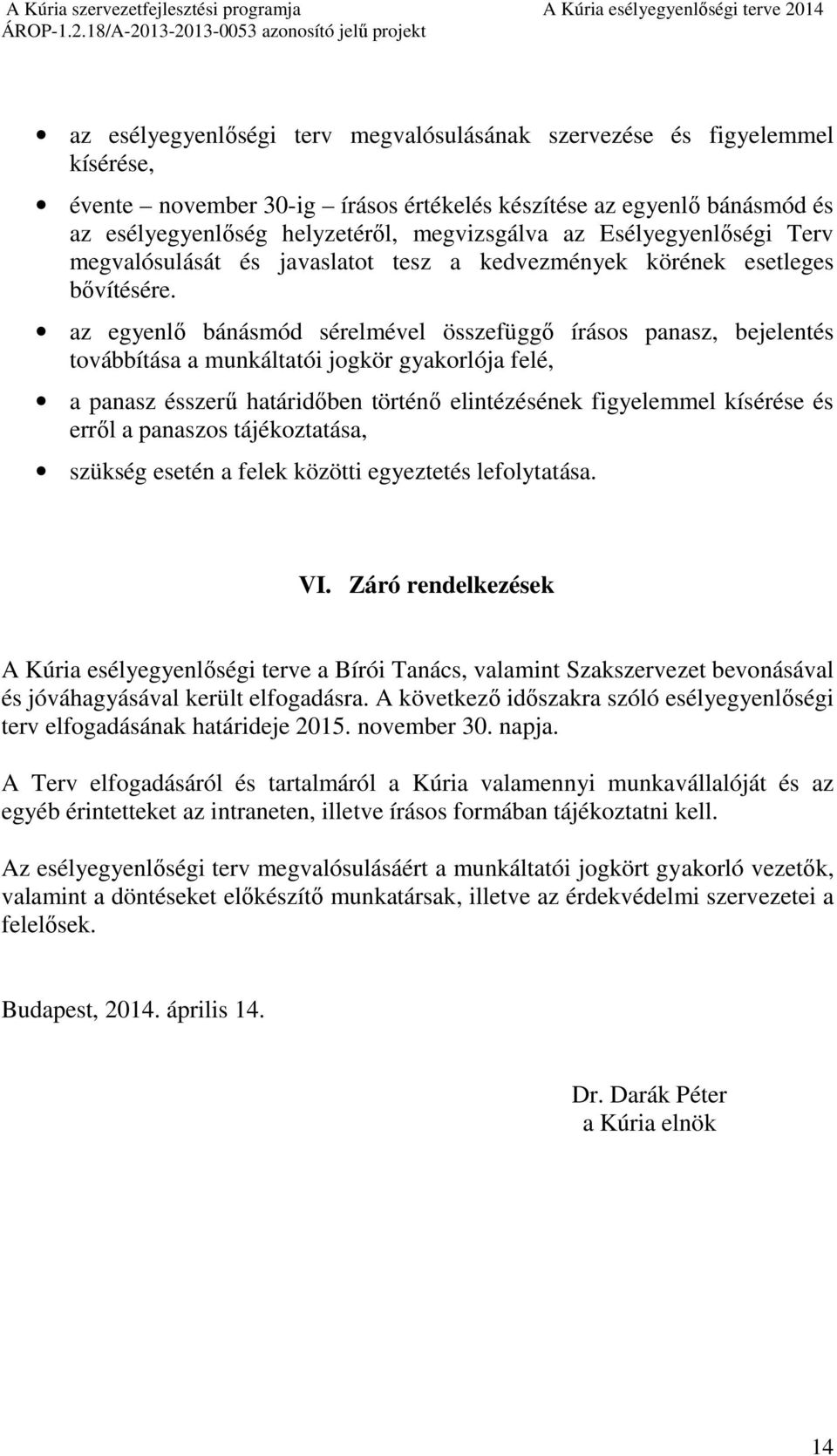 az egyenlő bánásmód sérelmével összefüggő írásos panasz, bejelentés továbbítása a munkáltatói jogkör gyakorlója felé, a panasz ésszerű határidőben történő elintézésének figyelemmel kísérése és erről