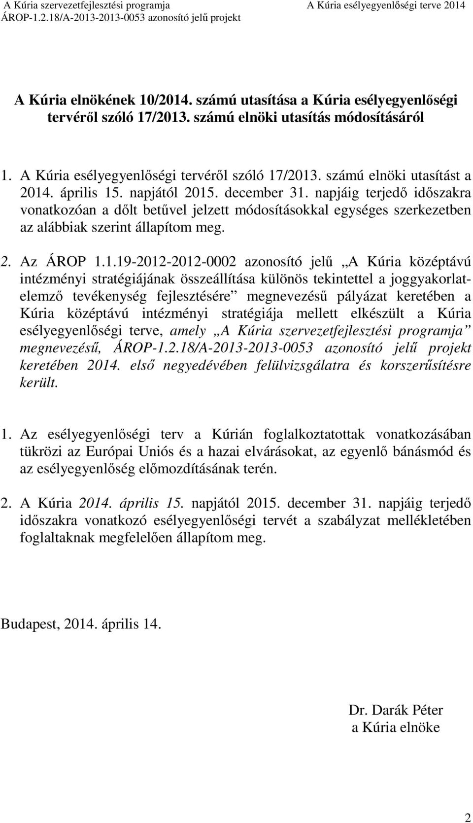 napjáig terjedő időszakra vonatkozóan a dőlt betűvel jelzett módosításokkal egységes szerkezetben az alábbiak szerint állapítom meg. 2. Az ÁROP 1.