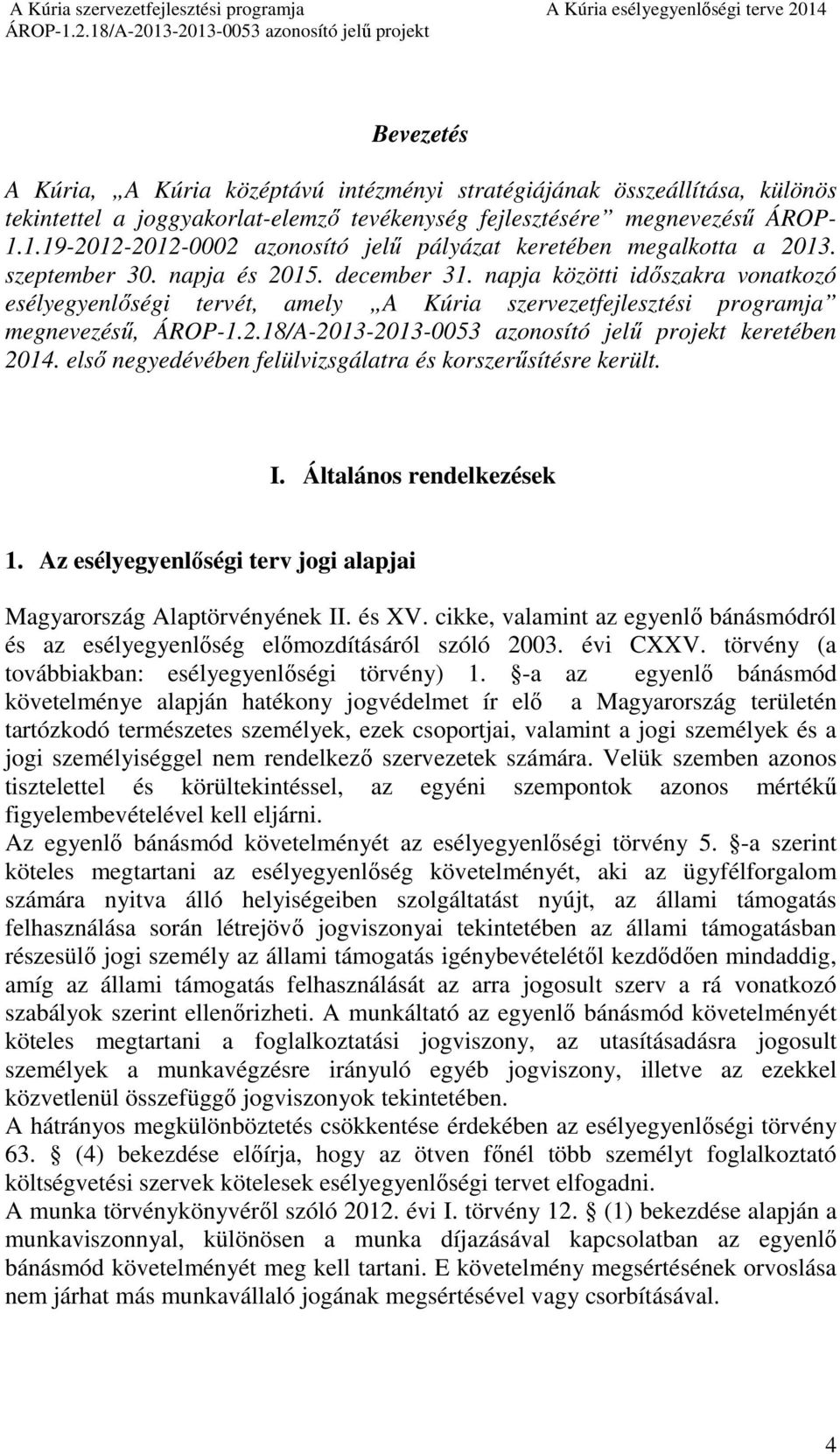 napja közötti időszakra vonatkozó esélyegyenlőségi tervét, amely A Kúria szervezetfejlesztési programja megnevezésű, keretében 2014. első negyedévében felülvizsgálatra és korszerűsítésre került. I.