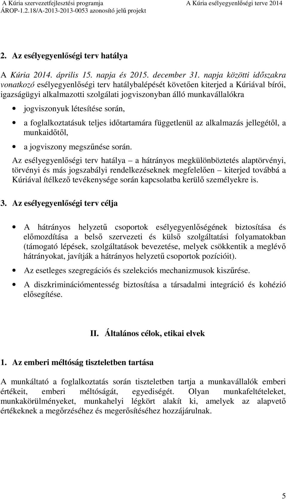 létesítése során, a foglalkoztatásuk teljes időtartamára függetlenül az alkalmazás jellegétől, a munkaidőtől, a jogviszony megszűnése során.