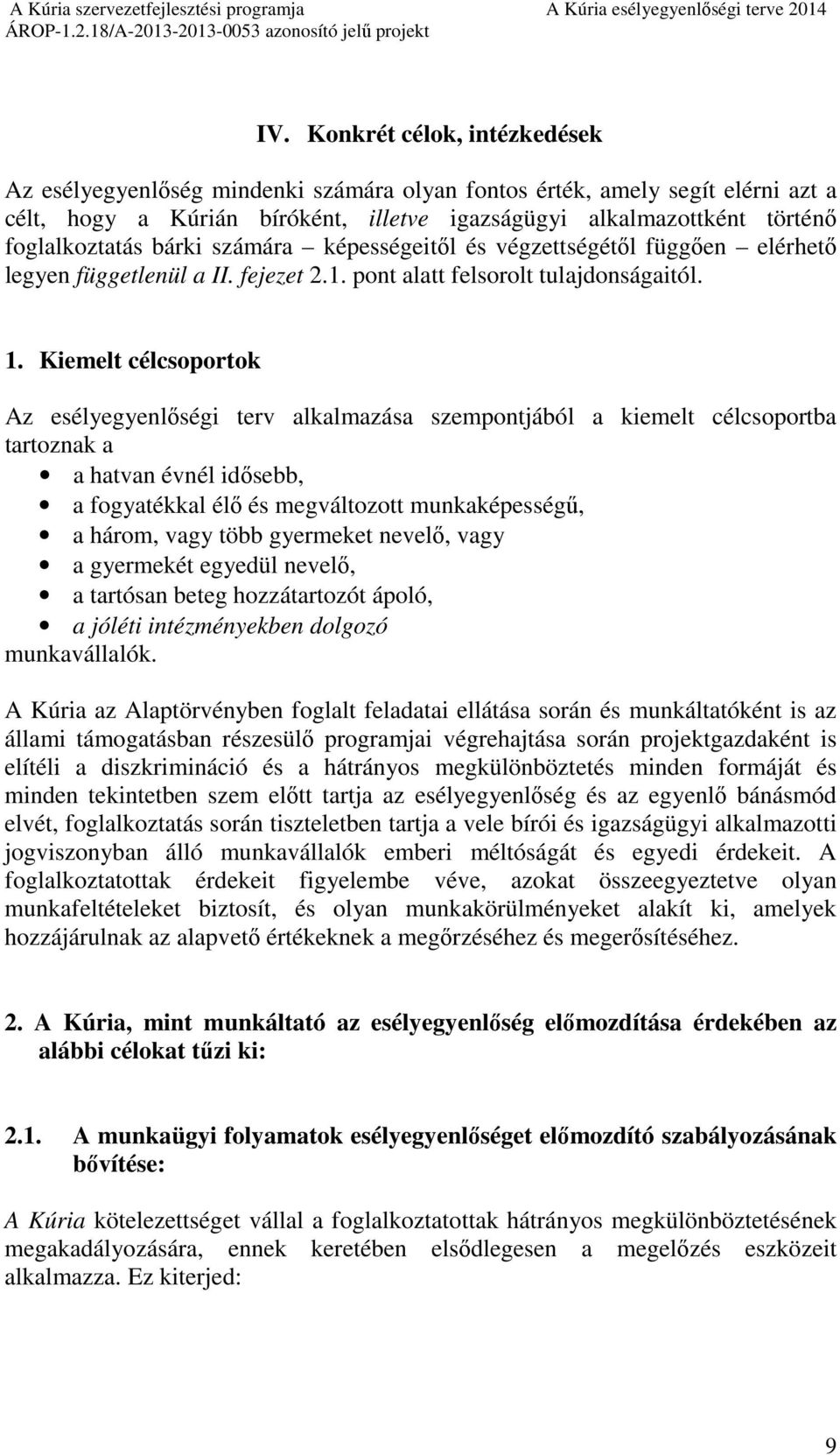 Kiemelt célcsoportok Az esélyegyenlőségi terv alkalmazása szempontjából a kiemelt célcsoportba tartoznak a a hatvan évnél idősebb, a fogyatékkal élő és megváltozott munkaképességű, a három, vagy több