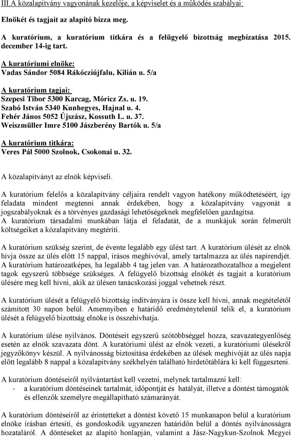 Fehér János 5052 Újszász, Kossuth L. u. 37. Weiszmüller Imre 5100 Jászberény Bartók u. 5/a A kuratórium titkára: Veres Pál 5000 Szolnok, Csokonai u. 32. A közalapítványt az elnök képviseli.
