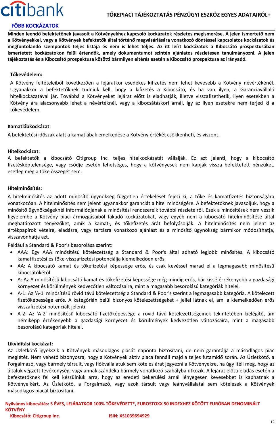 teljes. Az itt leírt kockázatok a Kibocsátó prospektusában ismertetett kockázatokon felül értendők, amely dokumentumot szintén ajánlatos részletesen tanulmányozni.