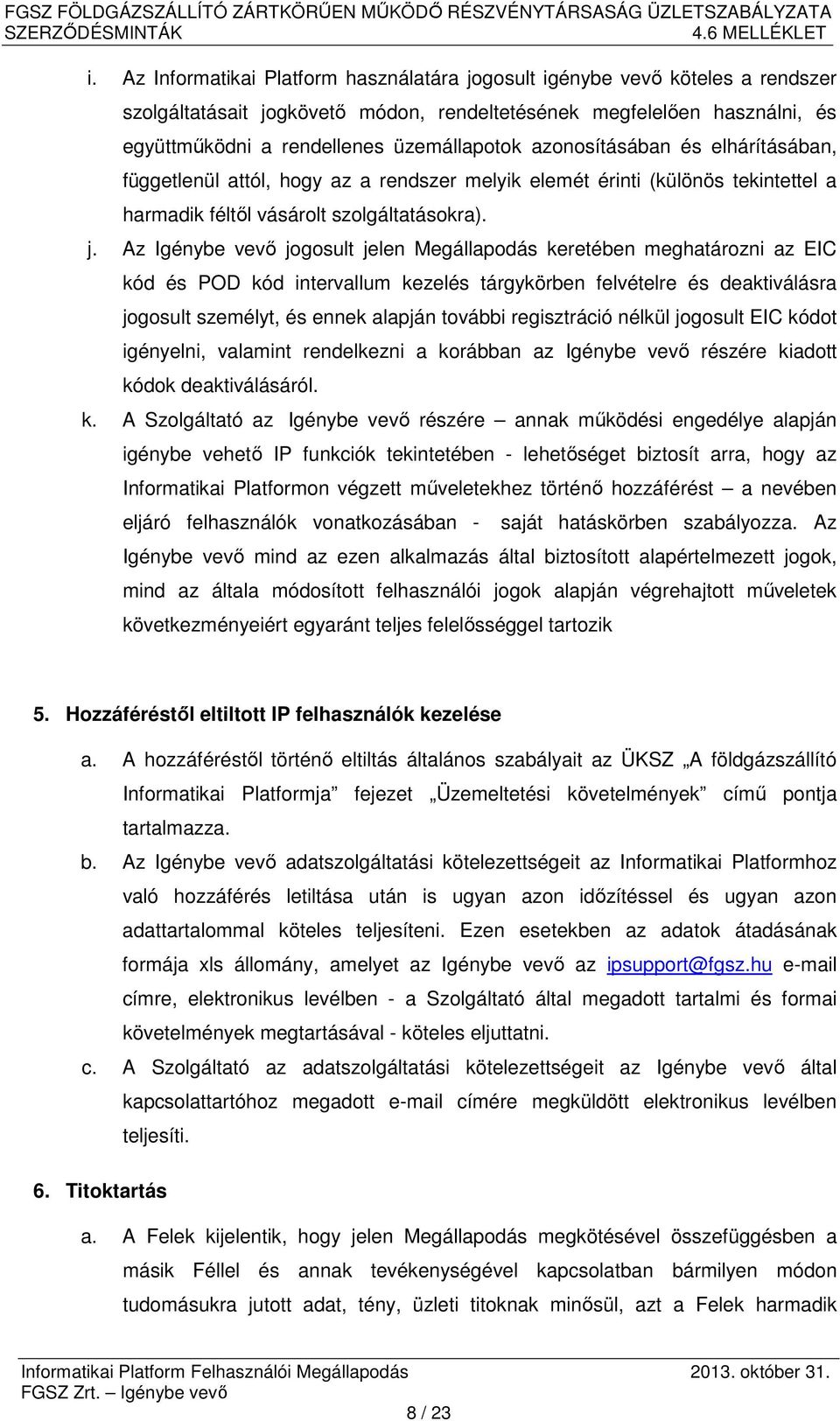 Az Igénybe vevő jogosult jelen Megállapodás keretében meghatározni az EIC kód és POD kód intervallum kezelés tárgykörben felvételre és deaktiválásra jogosult személyt, és ennek alapján további