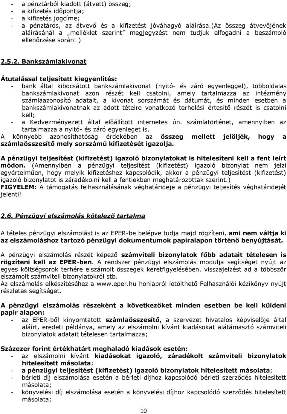 5.2. Bankszámlakivonat Átutalással teljesített kiegyenlítés: - bank által kibocsátott bankszámlakivonat (nyitó- és záró egyenleggel), többoldalas bankszámlakivonat azon részét kell csatolni, amely