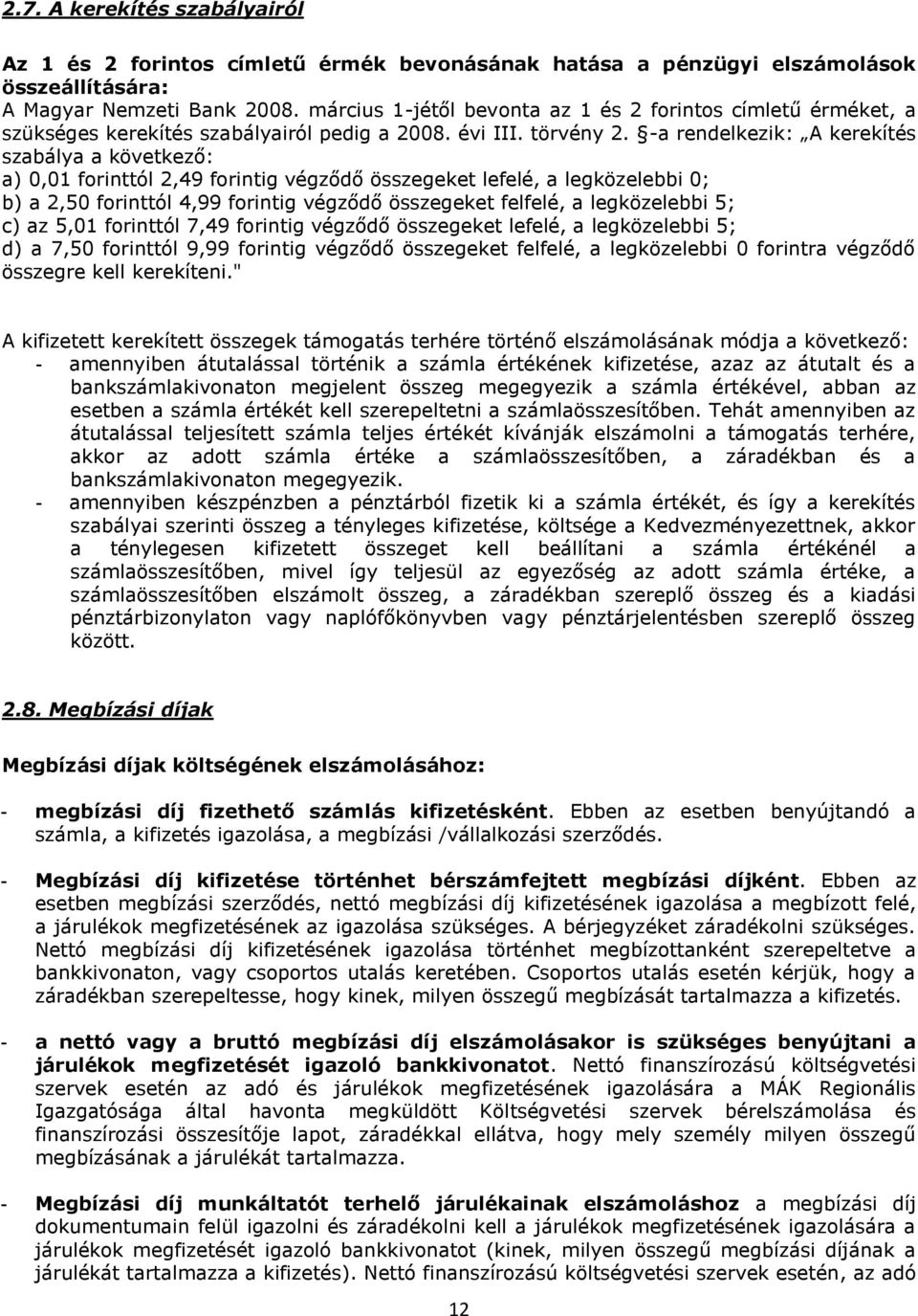 -a rendelkezik: A kerekítés szabálya a következő: a) 0,01 forinttól 2,49 forintig végződő összegeket lefelé, a legközelebbi 0; b) a 2,50 forinttól 4,99 forintig végződő összegeket felfelé, a