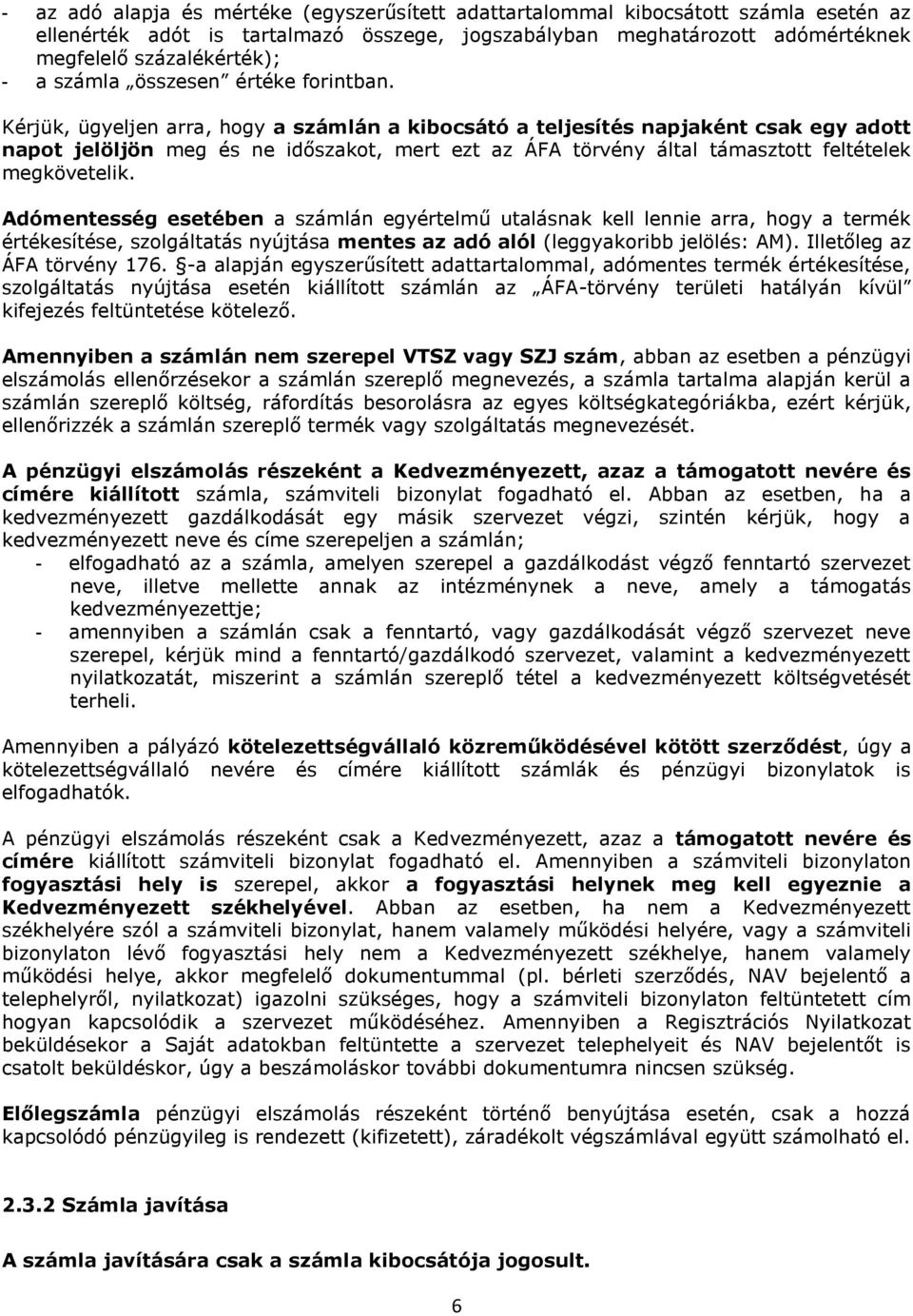 Kérjük, ügyeljen arra, hogy a számlán a kibocsátó a teljesítés napjaként csak egy adott napot jelöljön meg és ne időszakot, mert ezt az ÁFA törvény által támasztott feltételek megkövetelik.