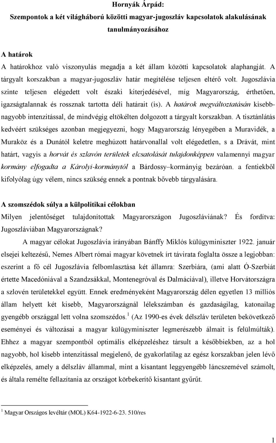 Jugoszlávia szinte teljesen elégedett volt északi kiterjedésével, míg Magyarország, érthetően, igazságtalannak és rossznak tartotta déli határait (is).