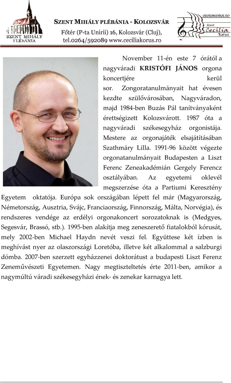 Mestere az orgonajáték elsajátításában Szathmáry Lilla. 1991-96 között végezte orgonatanulmányait Budapesten a Liszt Ferenc Zeneakadémián Gergely Ferencz osztályában.