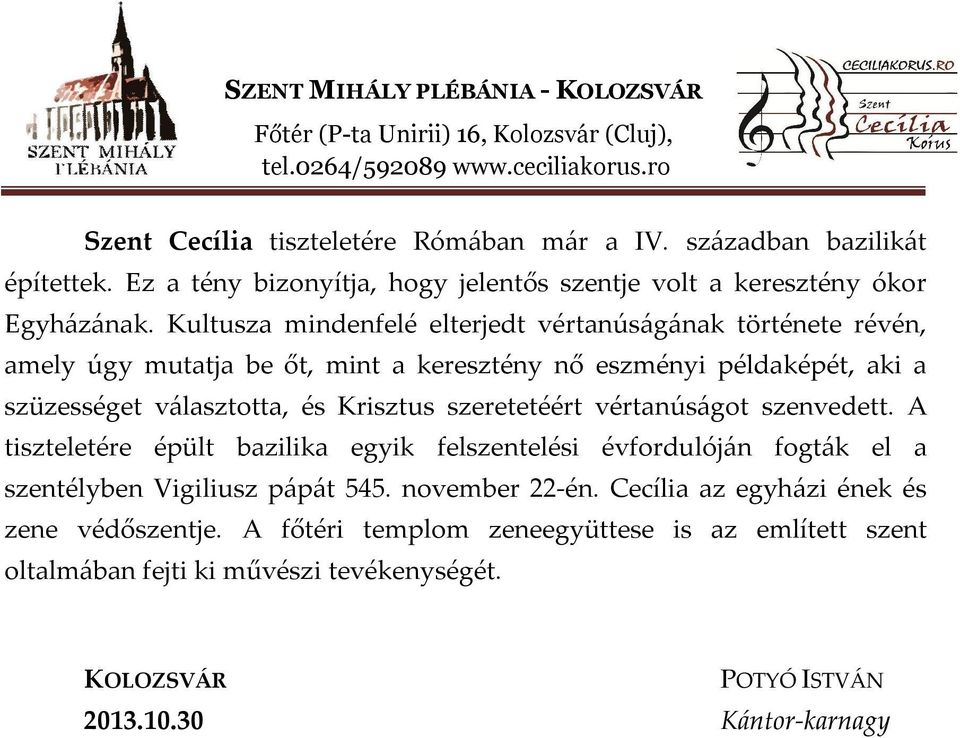 Krisztus szeretetéért vértanúságot szenvedett. A tiszteletére épült bazilika egyik felszentelési évfordulóján fogták el a szentélyben Vigiliusz pápát 545. november 22-én.