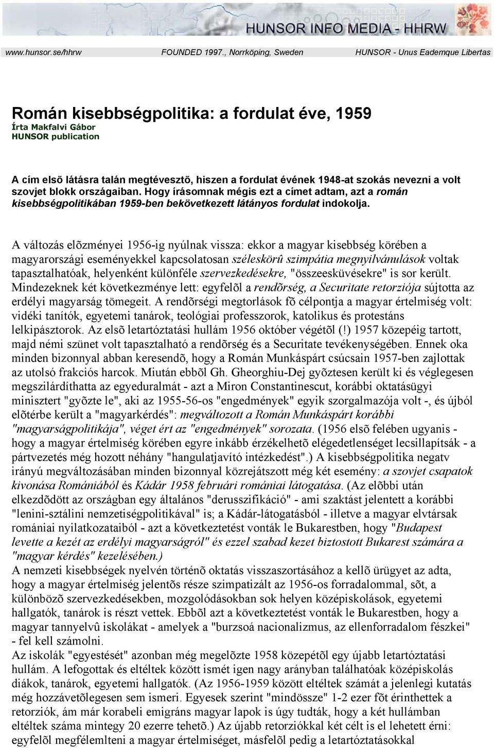 évének 1948-at szokás nevezni a volt szovjet blokk országaiban. Hogy írásomnak mégis ezt a címet adtam, azt a román kisebbségpolitikában 1959-ben bekövetkezett látányos fordulat indokolja.