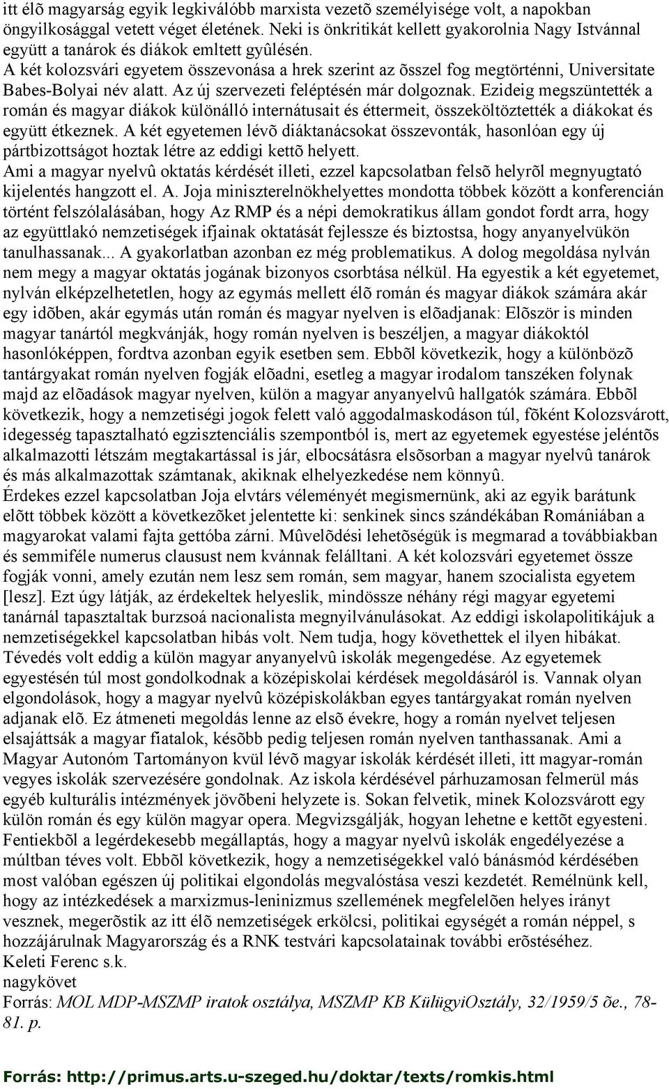 A két kolozsvári egyetem összevonása a hrek szerint az õsszel fog megtörténni, Universitate Babes-Bolyai név alatt. Az új szervezeti feléptésén már dolgoznak.