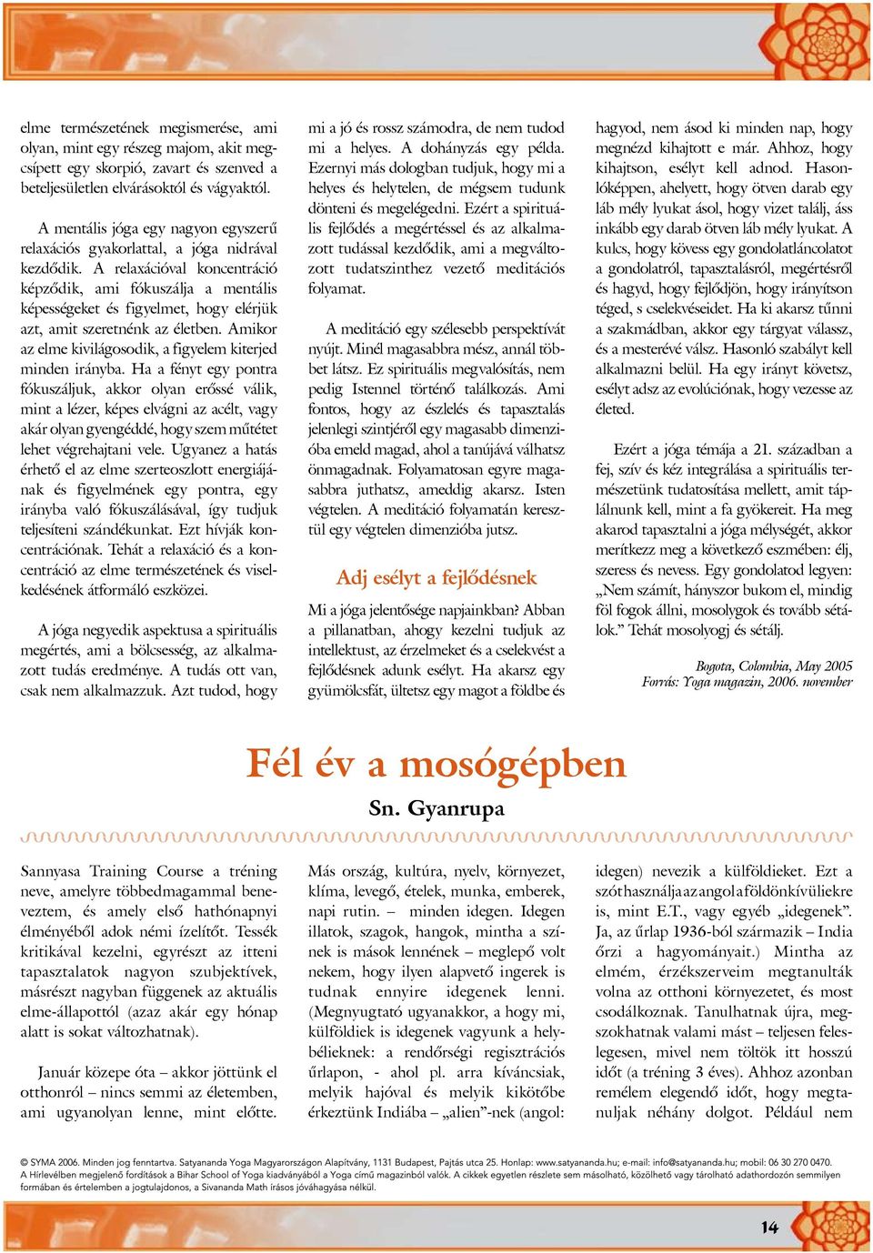 A relaxációval koncentráció képzõdik, ami fókuszálja a mentális képességeket és figyelmet, hogy elérjük azt, amit szeretnénk az életben.