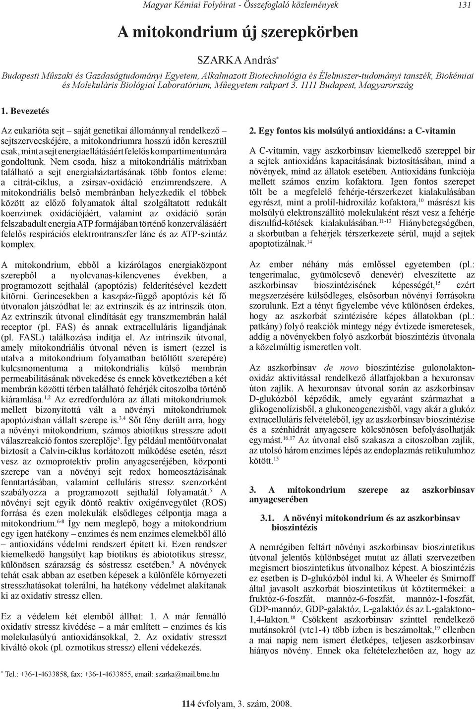 Bevezetés Az eukarióta sejt saját genetikai állománnyal rendelkező sejtszervecskéjére, a mitokondriumra hosszú időn keresztül csak, mint a sejt energiaellátásáért felelős kompartimentumára gondoltunk.