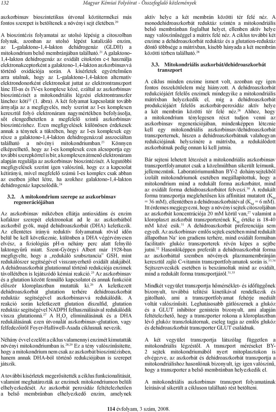 található. 21 A galaktono- 1,4-lakton dehidrogenáz az oxidált citokróm c-t használja elektronakceptorként a galaktono-1,4-lakton aszkorbinsavvá történő oxidációja során.