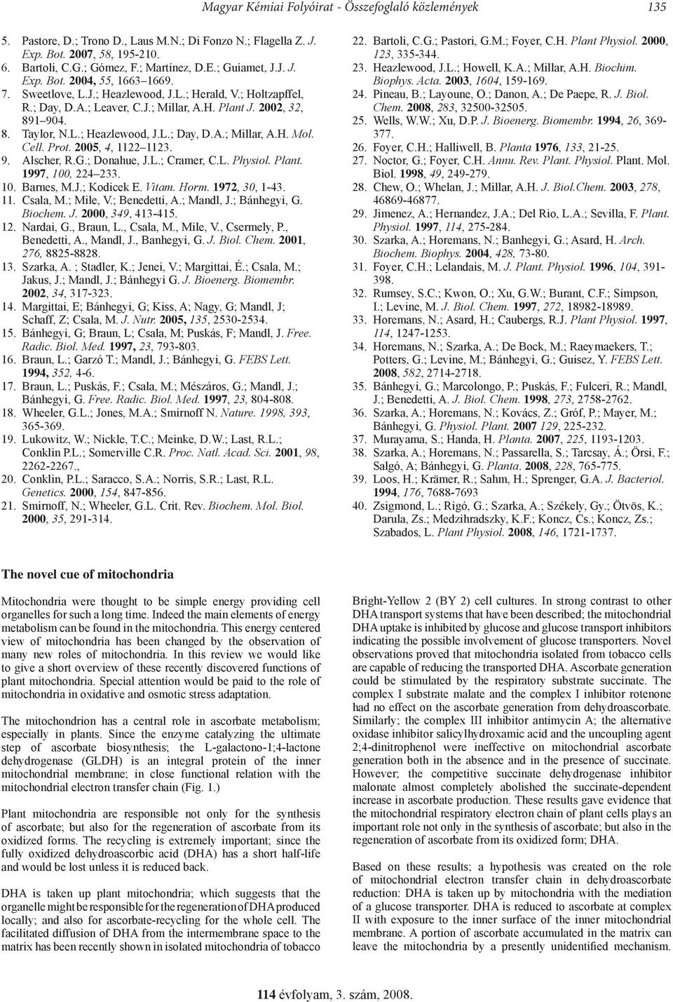 Cell. Prot. 2005, 4, 1122 1123. 9. Alscher, R.G.; Donahue, J.L.; Cramer, C.L. Physiol. Plant. 1997, 100, 224 233. 10. Barnes, M.J.; Kodicek E. Vitam. Horm. 1972, 30, 1-43. 11. Csala, M.; Mile, V.