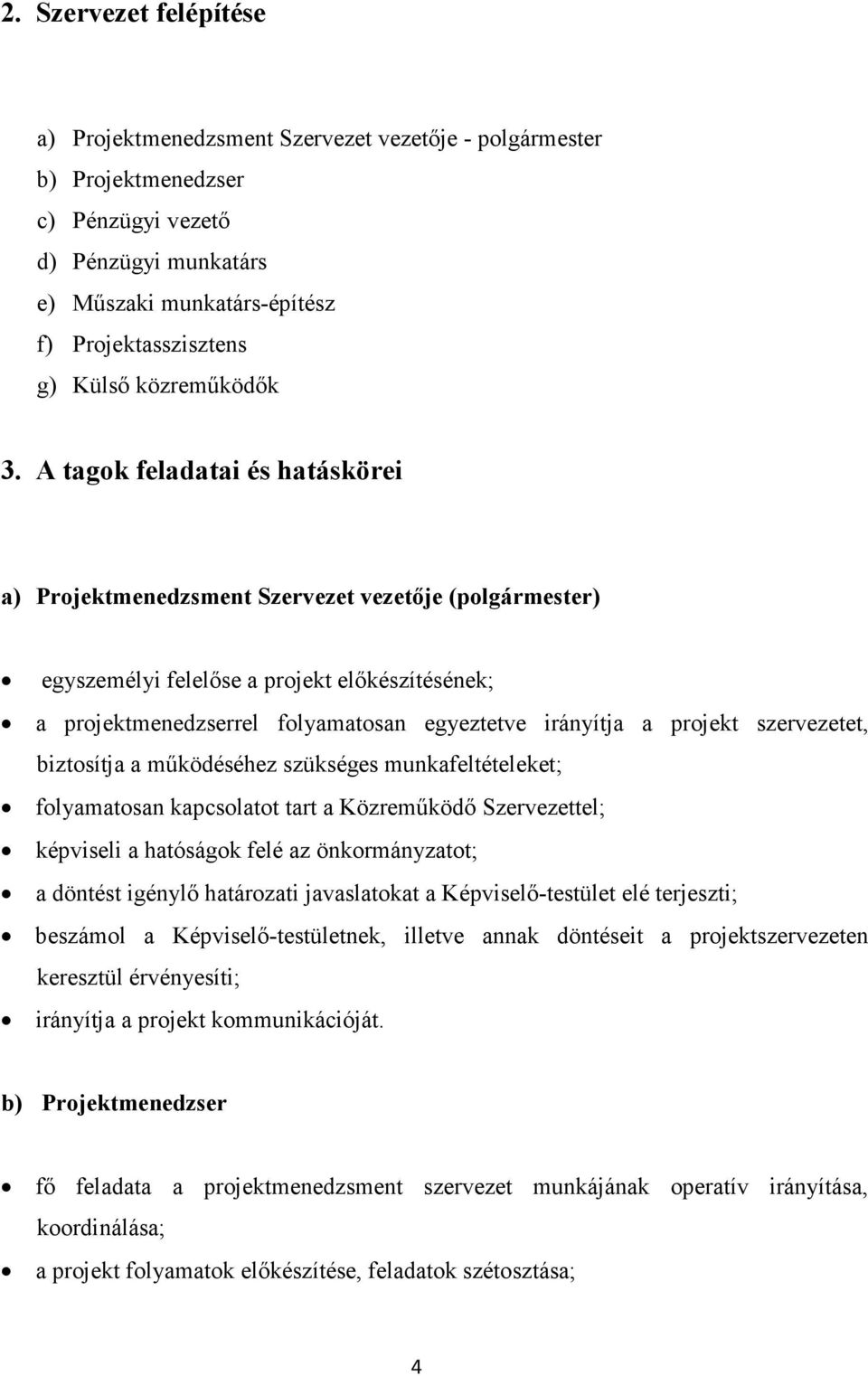 A tagok feladatai és hatáskörei a) Projektmenedzsment Szervezet vezetıje (polgármester) egyszemélyi felelıse a projekt elıkészítésének; a projektmenedzserrel folyamatosan egyeztetve irányítja a