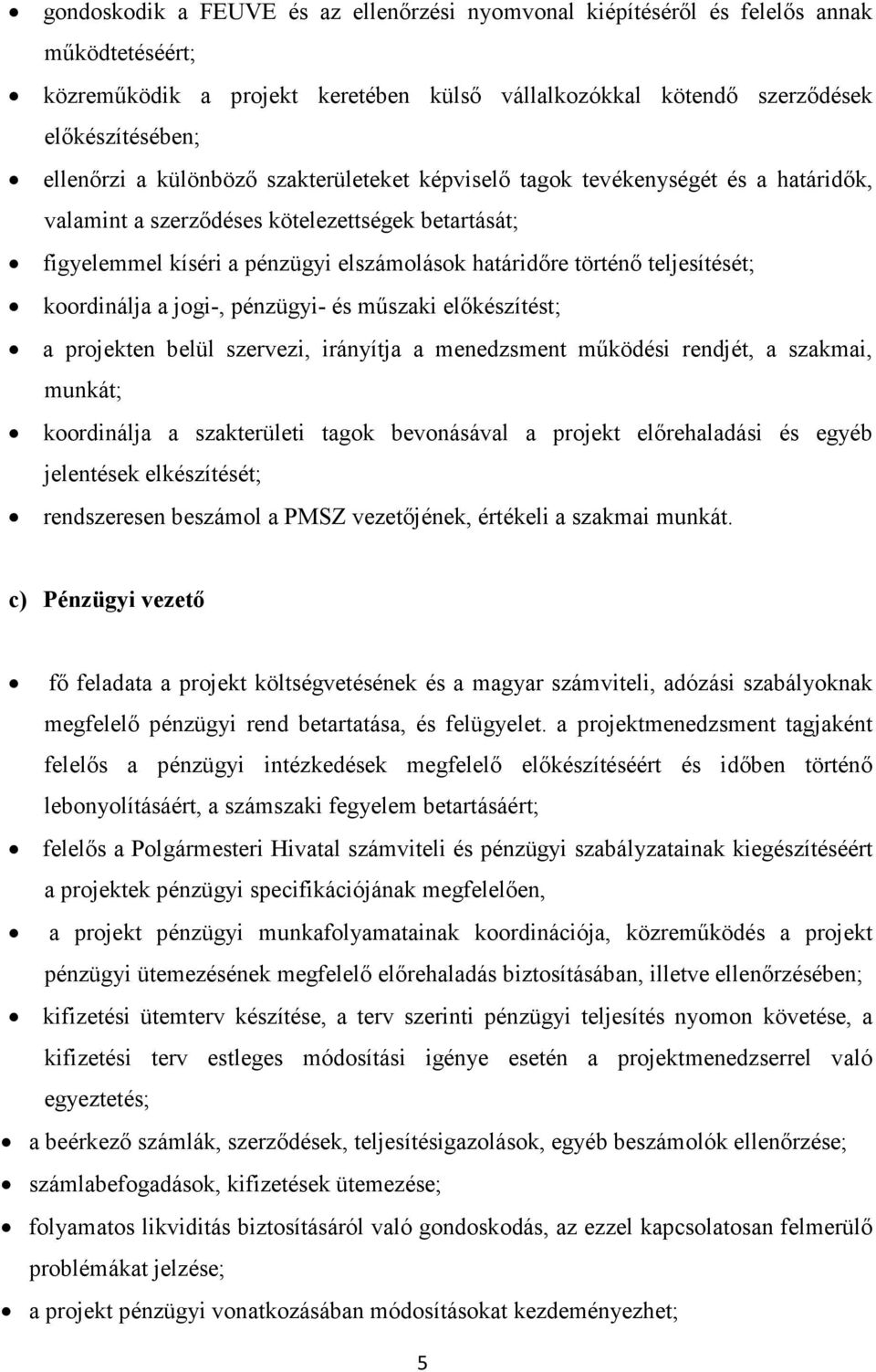 koordinálja a jogi-, pénzügyi- és mőszaki elıkészítést; a projekten belül szervezi, irányítja a menedzsment mőködési rendjét, a szakmai, munkát; koordinálja a szakterületi tagok bevonásával a projekt