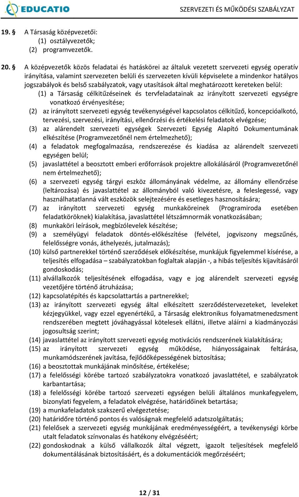 és belső szabályzatok, vagy utasítások által meghatározott kereteken belül: (1) a Társaság célkitűzéseinek és tervfeladatainak az irányított szervezeti egységre vonatkozó érvényesítése; (2) az