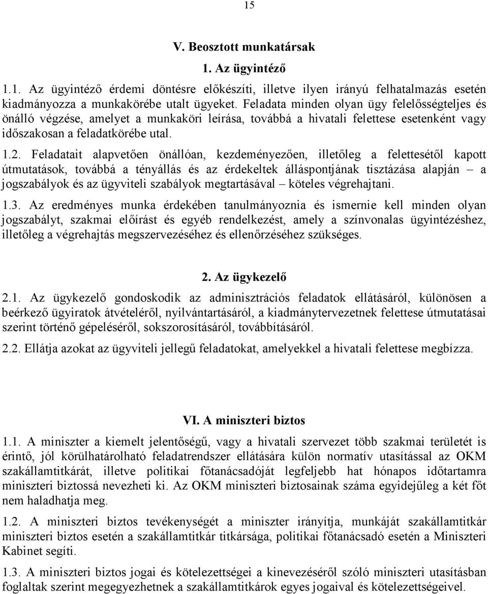 Feladatait alapvetıen önállóan, kezdeményezıen, illetıleg a felettesétıl kapott útmutatások, továbbá a tényállás és az érdekeltek álláspontjának tisztázása alapján a jogszabályok és az ügyviteli