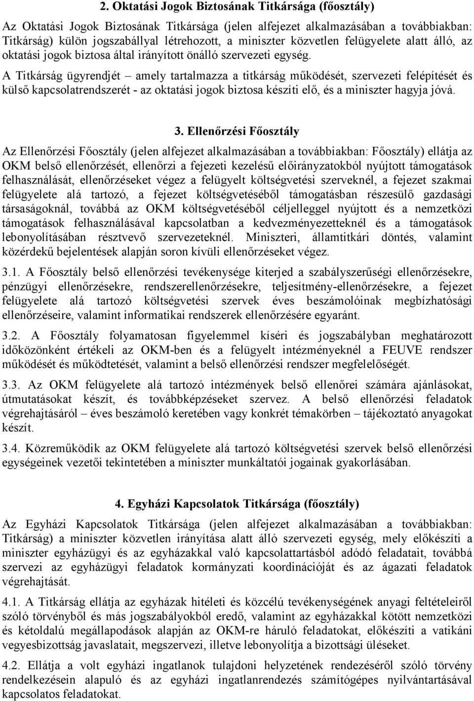 A Titkárság ügyrendjét amely tartalmazza a titkárság mőködését, szervezeti felépítését és külsı kapcsolatrendszerét - az oktatási jogok biztosa készíti elı, és a miniszter hagyja jóvá. 3.