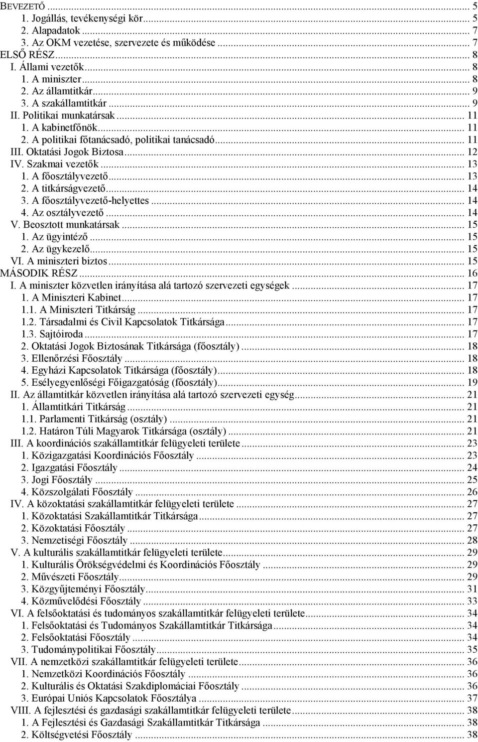 A fıosztályvezetı... 13 2. A titkárságvezetı... 14 3. A fıosztályvezetı-helyettes... 14 4. Az osztályvezetı... 14 V. Beosztott munkatársak... 15 1. Az ügyintézı... 15 2. Az ügykezelı... 15 VI.