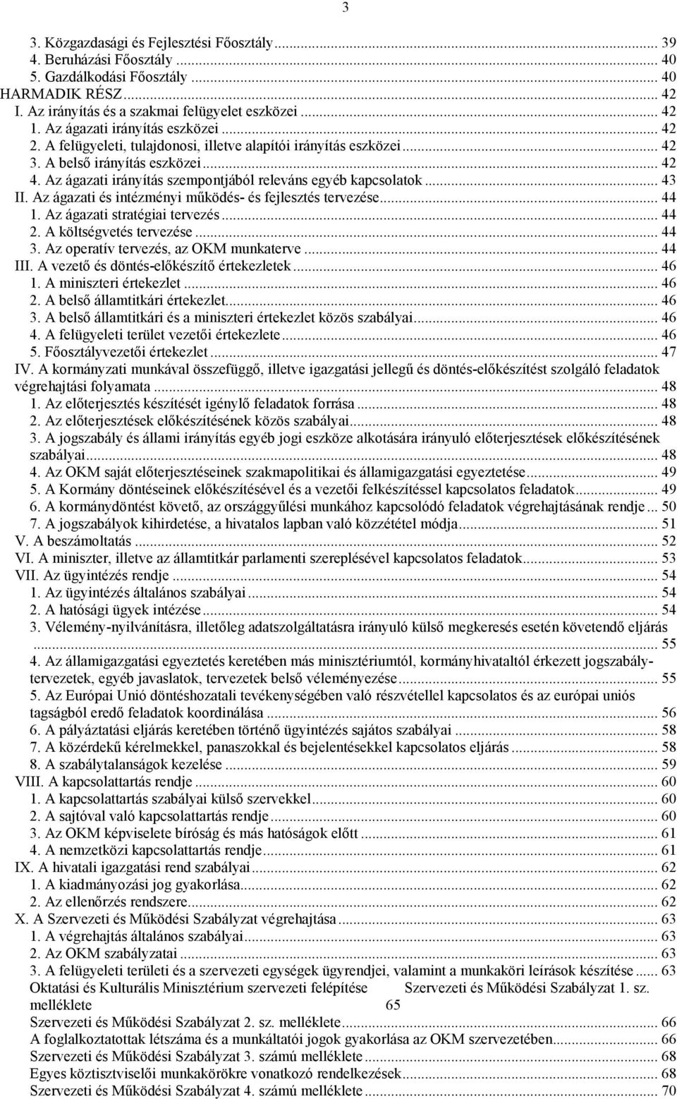Az ágazati irányítás szempontjából releváns egyéb kapcsolatok... 43 II. Az ágazati és intézményi mőködés- és fejlesztés tervezése... 44 1. Az ágazati stratégiai tervezés... 44 2.