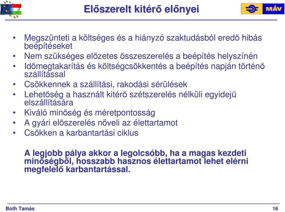 használt kitérő szétszerelés nélküli egyidejű elszállítására Kiváló minőség és méretpontosság A gyári előszerelés növeli az élettartamot Csökken a